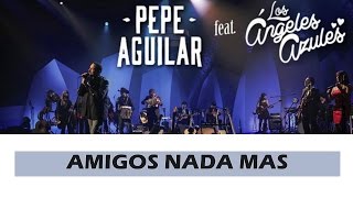 Amigos nada más  Los Angeles Azules ft Pepe Aguilar Lyrics [upl. by Wawro]