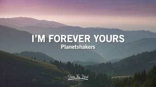 Im Forever Yours Lyrics  Planetshakers [upl. by Pepe]