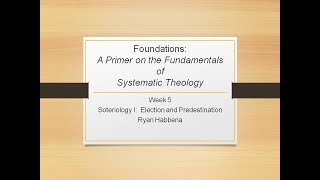 Systematic Theology 5 Soteriology I Election and Predestination [upl. by Niraa]