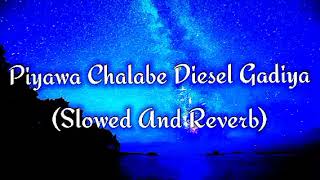 Piyawa Chalabe Diesel Gadiya Slowed And Reverb [upl. by Gerita]