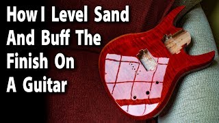 How I Level Sand And Buff The Finish On A Guitar [upl. by Ybrek58]