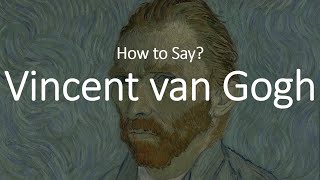 How to Pronounce Vincent Van Gogh CORRECTLY [upl. by Embry9]