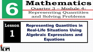 ADM Q3 MATH 6 MODULE 4 LESSON 1  REPRESENTING QUANTITIES IN REALLIFE SITUATIONS USING ALGEBRAIC [upl. by Desireah]