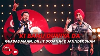 Ki Banu Duniya Da  Gurdas Maan feat Diljit Dosanjh amp Jatinder Shah  Coke Studio  MTV Season 4 [upl. by Yadroc]