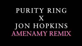 Purity Ring  Amenamy Jon Hopkins Remix [upl. by Adnarym777]